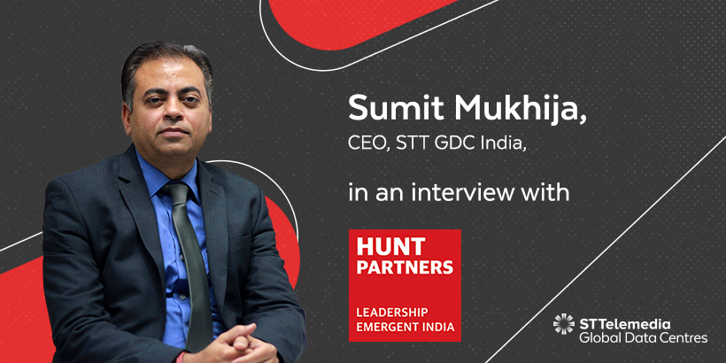 Sumit Mukhija, CEO, STT GDC India, in conversation with Hunt Partners